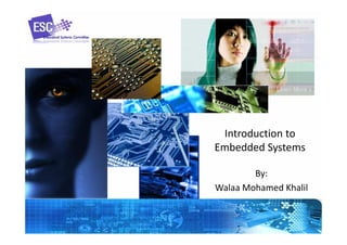 Introduction to
Embedded Systems
By:
Walaa Mohamed Khalil
 
