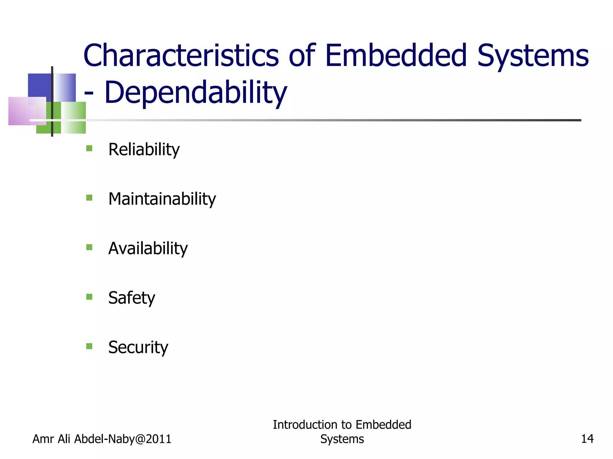 Characteristics of Embedded Systems - Dependability Reliability Maintainability Availability Safety Security Amr Ali Abdel-Naby@2011 Introduction to Embedded Systems 