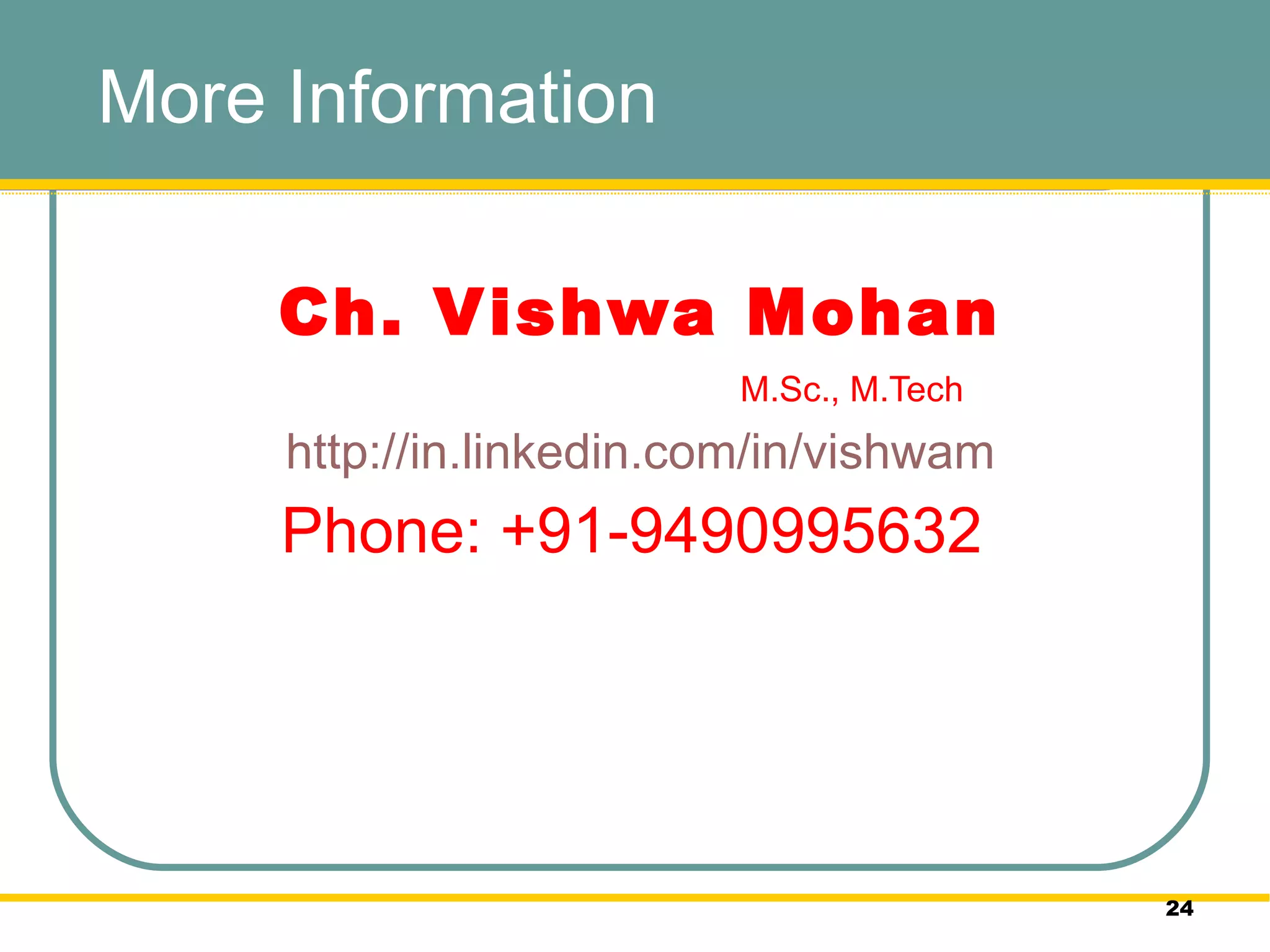 More Information Ch. Vishwa Mohan M.Sc., M.Tech http://in.linkedin.com/in/vishwam Phone: +91-9490995632  