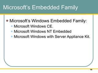 Microsoft’s Embedded Family Microsoft’s Windows Embedded Family:  Microsoft Windows CE.  Microsoft Windows NT Embedded Microsoft Windows with Server Appliance Kit.  