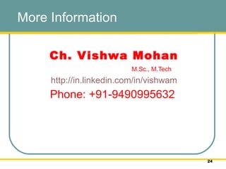 More Information Ch. Vishwa Mohan M.Sc., M.Tech http://in.linkedin.com/in/vishwam Phone: +91-9490995632  
