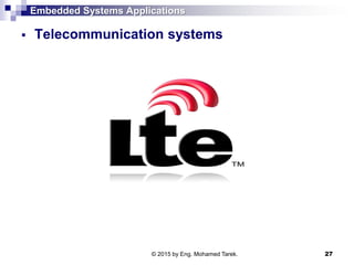 Embedded Systems Applications
 Telecommunication systems
27© 2015 by Eng. Mohamed Tarek.
 