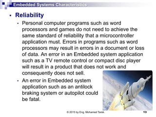 Embedded Systems Characteristics
 Reliability
• Personal computer programs such as word
processors and games do not need ...