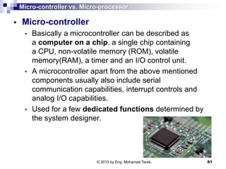 Micro-controller vs. Micro-processor
 Micro-controller
• Basically a microcontroller can be described as
a computer on a ...