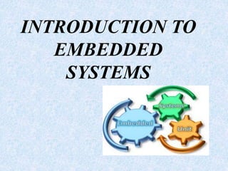 INTRODUCTION TO
EMBEDDED
SYSTEMS
 