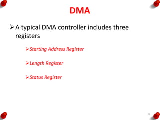 DMA
A typical DMA controller includes three
registers
Starting Address Register
Length Register
Status Register
39
 