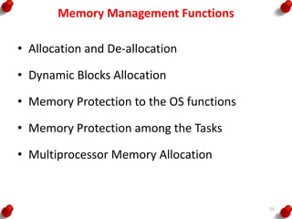 Memory Management Functions
• Allocation and De-allocation
• Dynamic Blocks Allocation
• Memory Protection to the OS functions
• Memory Protection among the Tasks
• Multiprocessor Memory Allocation
51
 