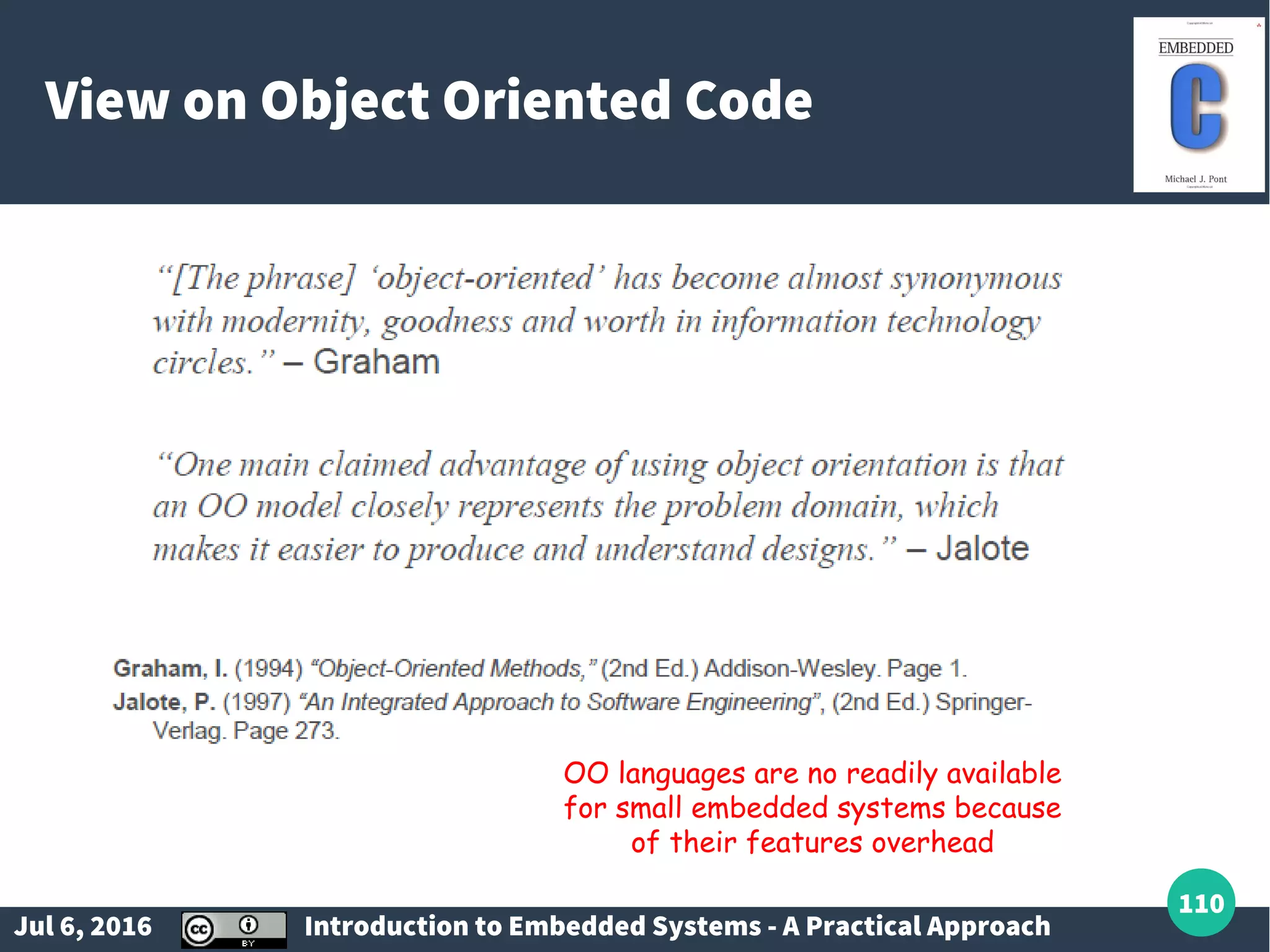 Jul 6, 2016 Introduction to Embedded Systems - A Practical Approach 110 View on Object Oriented Code OO languages are no readily available for small embedded systems because of their features overhead 