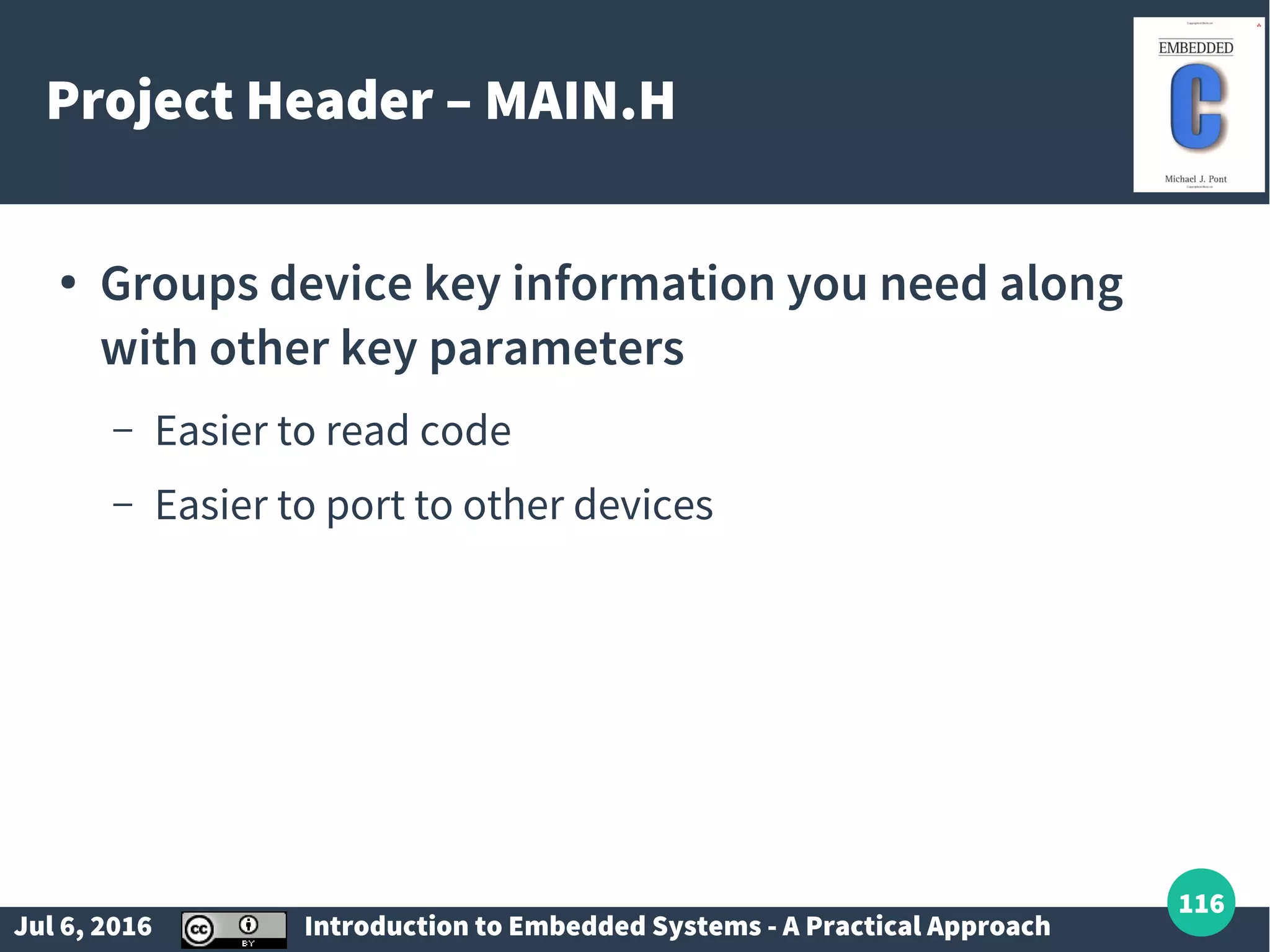 Jul 6, 2016 Introduction to Embedded Systems - A Practical Approach 116 Project Header – MAIN.H ● Groups device key information you need along with other key parameters – Easier to read code – Easier to port to other devices 