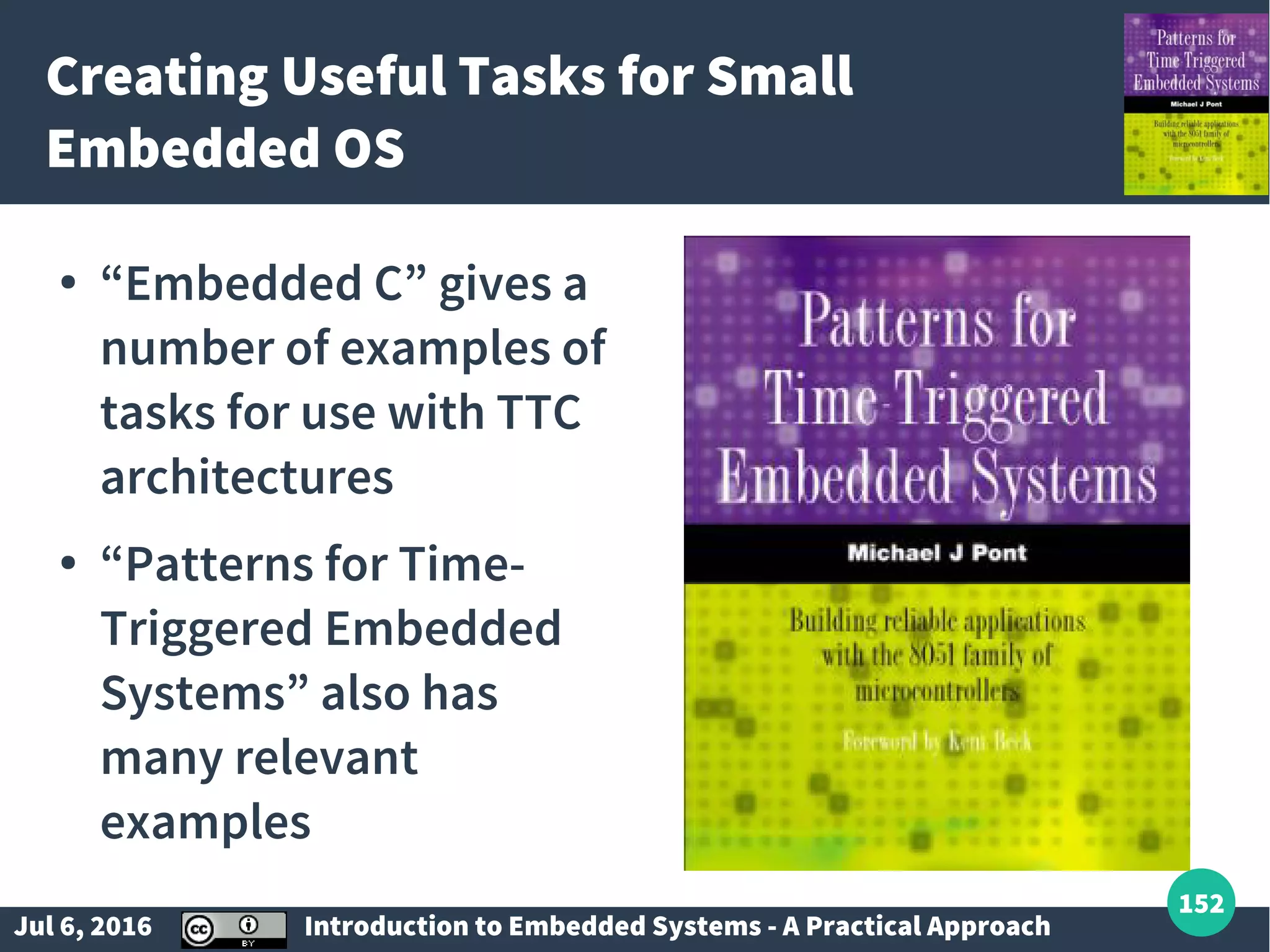 Jul 6, 2016 Introduction to Embedded Systems - A Practical Approach 152 Creating Useful Tasks for Small Embedded OS ● “Embedded C” gives a number of examples of tasks for use with TTC architectures ● “Patterns for Time- Triggered Embedded Systems” also has many relevant examples 