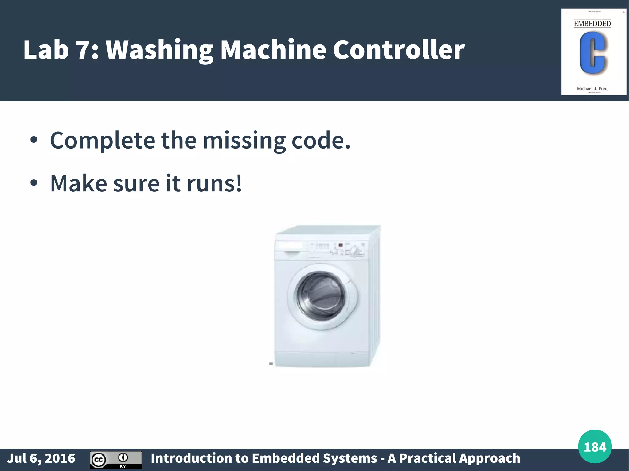 Jul 6, 2016 Introduction to Embedded Systems - A Practical Approach 184 Lab 7: Washing Machine Controller ● Complete the missing code. ● Make sure it runs! 