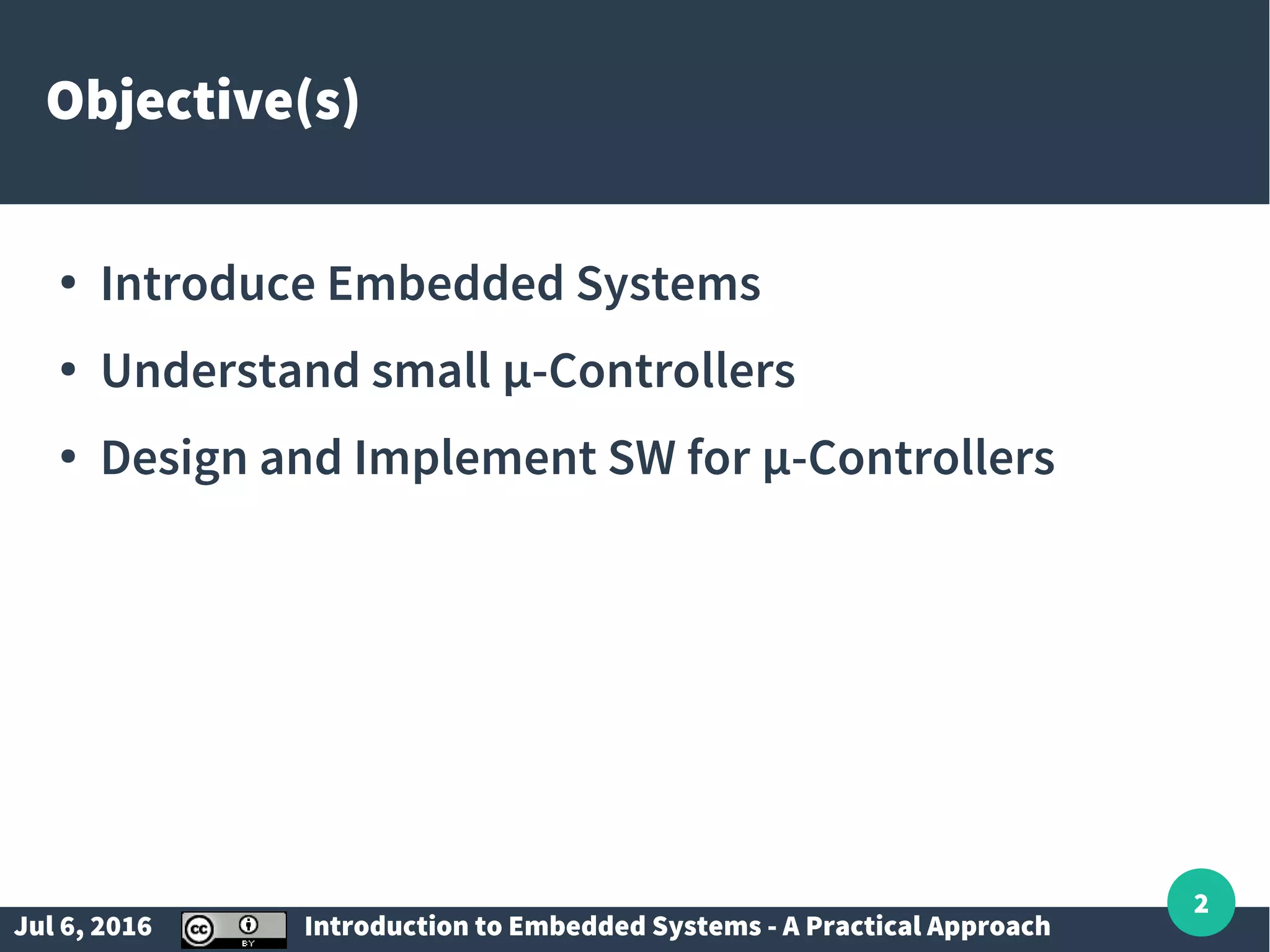 Jul 6, 2016 Introduction to Embedded Systems - A Practical Approach 2 Objective(s) ● Introduce Embedded Systems ● Understand small µ-Controllers ● Design and Implement SW for µ-Controllers 