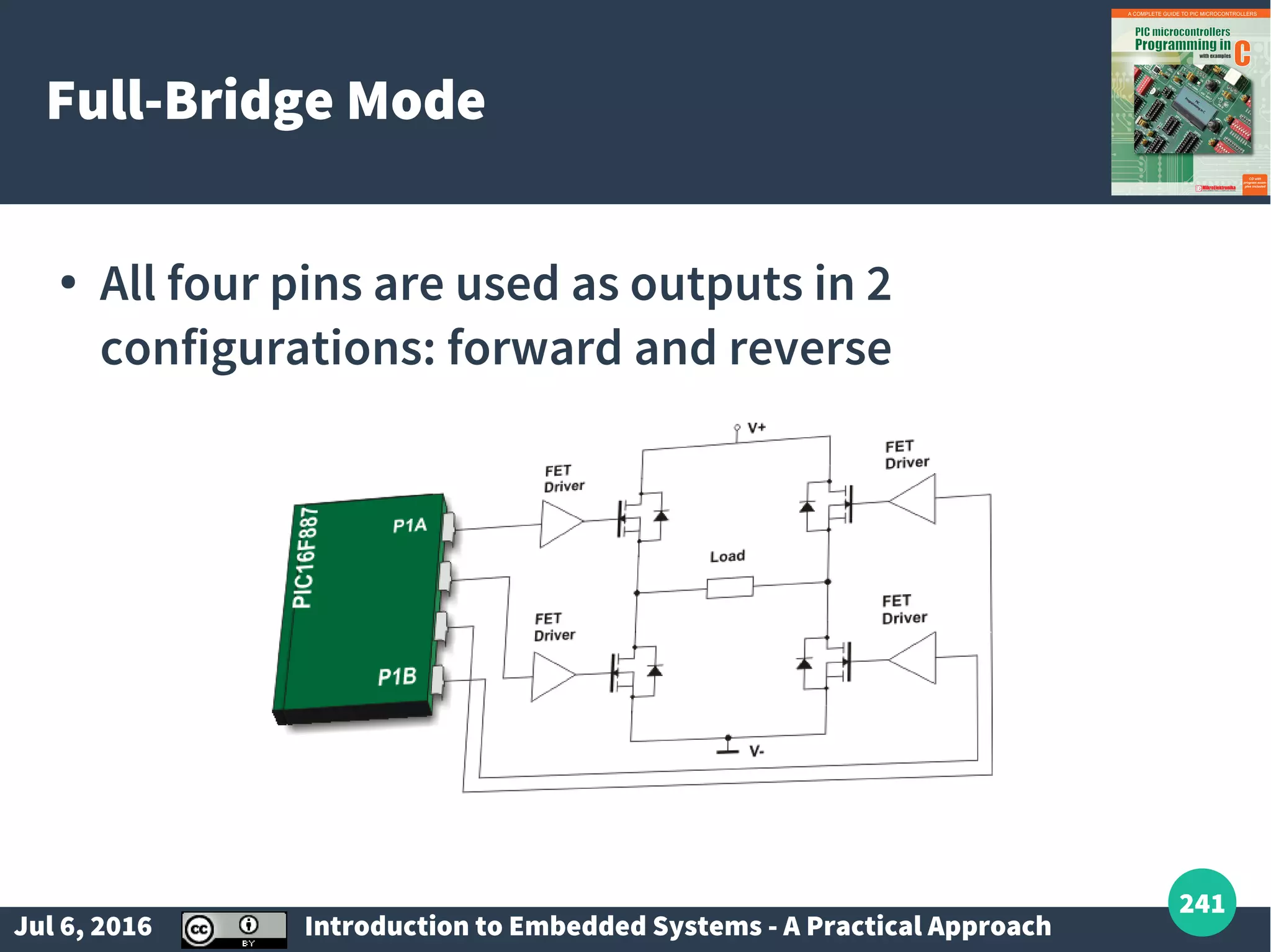 Jul 6, 2016 Introduction to Embedded Systems - A Practical Approach 241 Full-Bridge Mode ● All four pins are used as outputs in 2 configurations: forward and reverse 