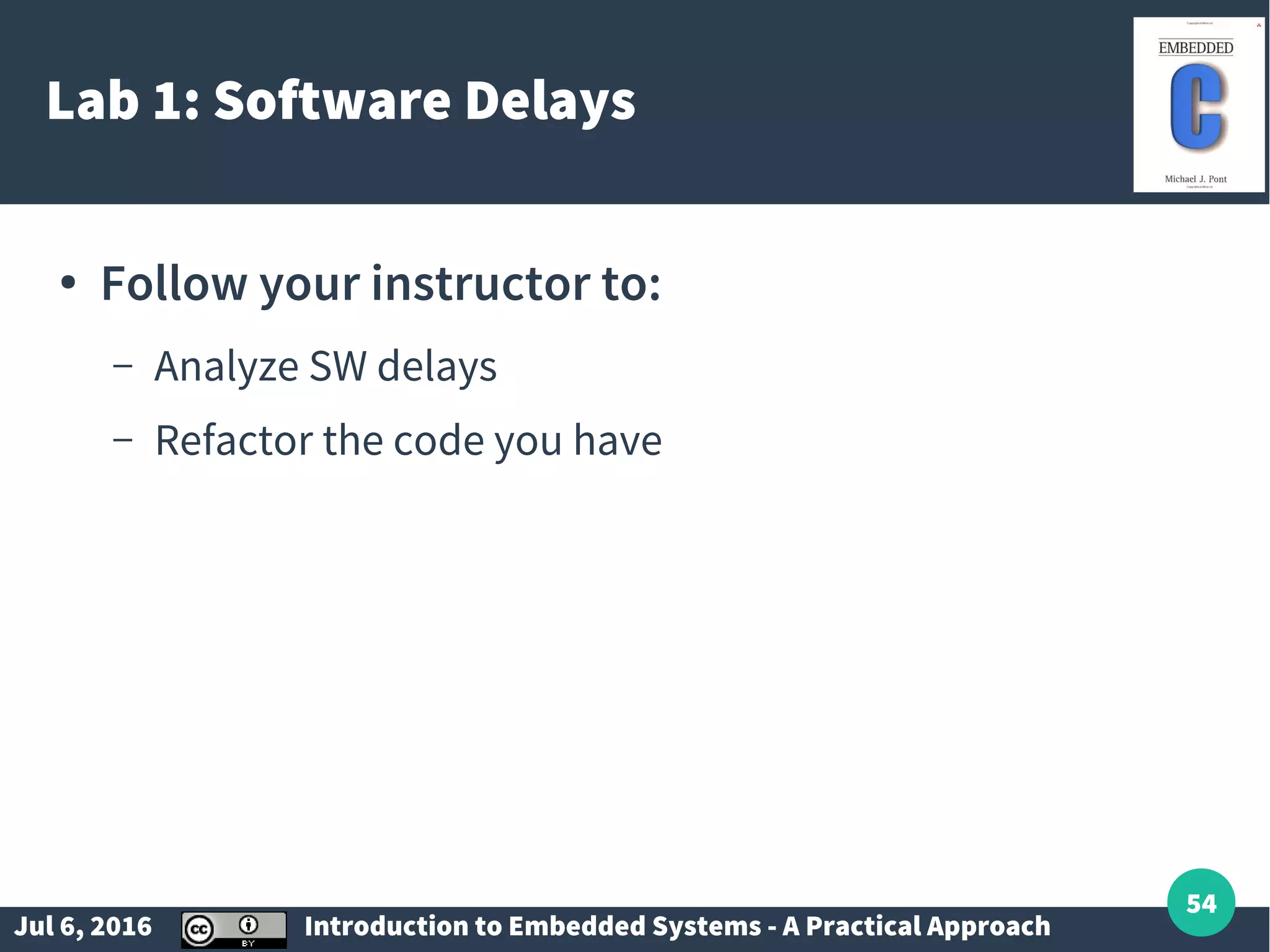 Jul 6, 2016 Introduction to Embedded Systems - A Practical Approach 54 Lab 1: Software Delays ● Follow your instructor to: – Analyze SW delays – Refactor the code you have 