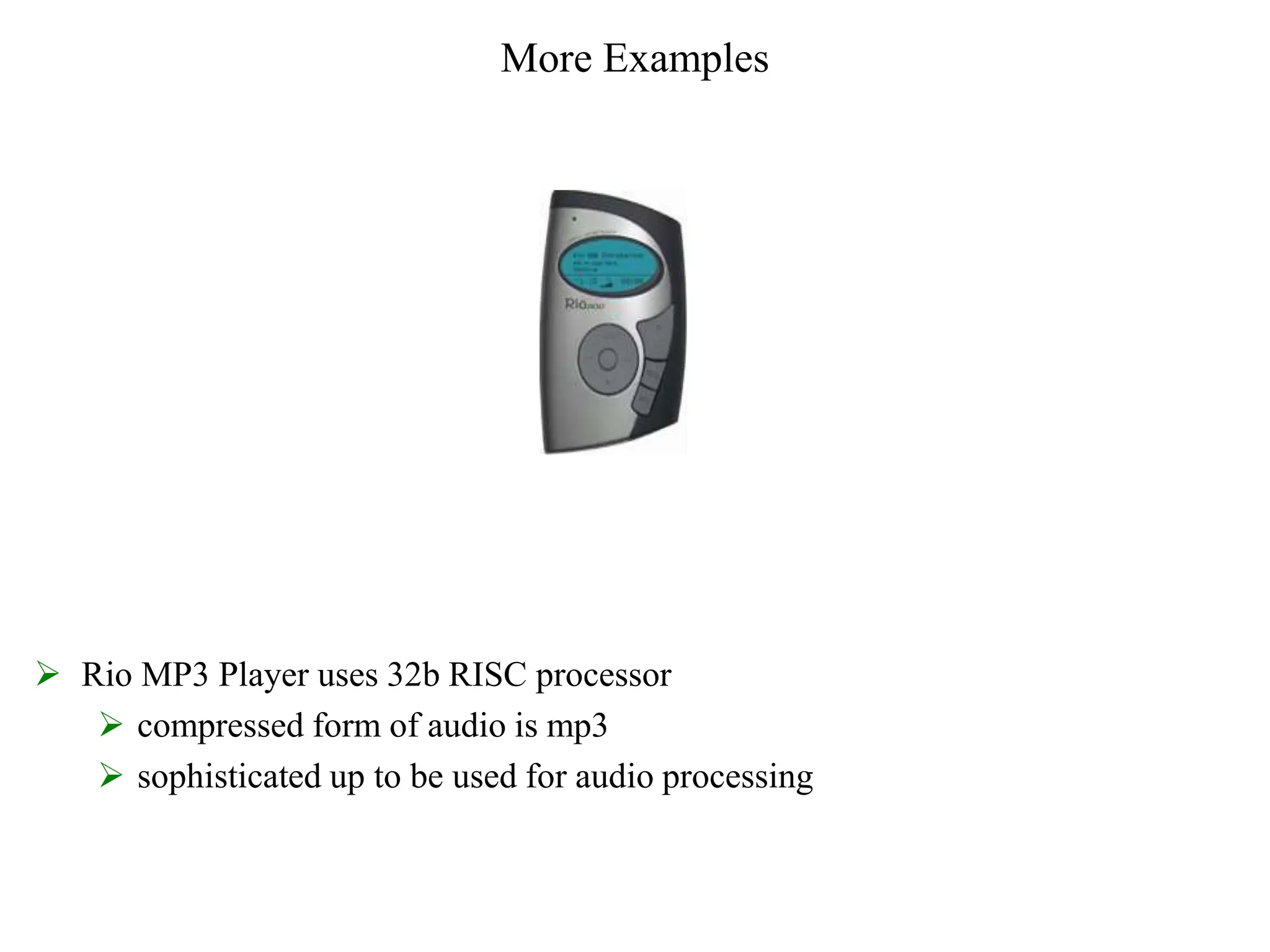 More Examples
 Rio MP3 Player uses 32b RISC processor
 compressed form of audio is mp3
 sophisticated up to be used for audio processing
 