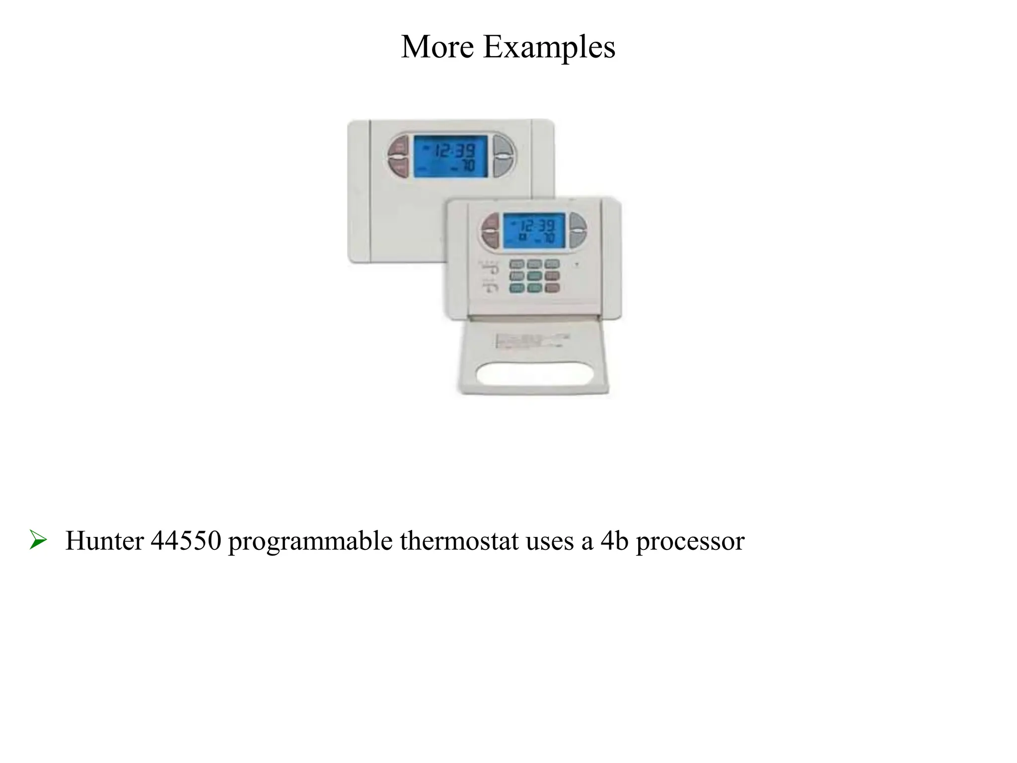 More Examples
 Hunter 44550 programmable thermostat uses a 4b processor
 