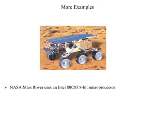 More Examples
 NASA Mars Rover uses an Intel 80C85 8-bit microprocessor
 