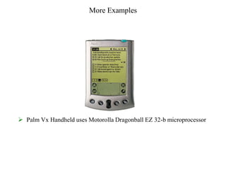 More Examples
 Palm Vx Handheld uses Motorolla Dragonball EZ 32-b microprocessor
 