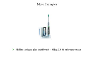 More Examples
 Philips sonicare plus toothbrush – Zilog Z8 8b microprocessor
 