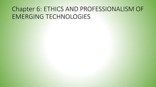 Chapter 6: ETHICS AND PROFESSIONALISM OF
EMERGING TECHNOLOGIES
 