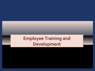 1 - 1
Employee Training and
Development
Employee Training and
Development
 