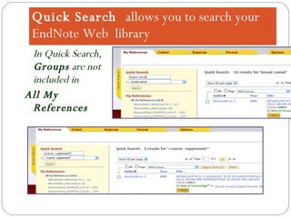 Quick Search  allows you to search your EndNote Web  library In Quick Search,  Groups  are not included in  All My References 