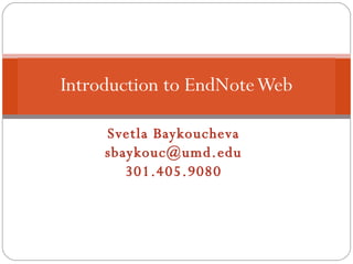Svetla Baykoucheva [email_address] 301.405.9080 Introduction to EndNote Web 