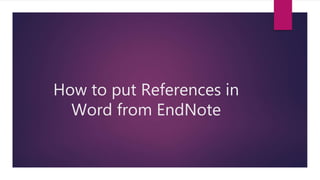 How to put References in
Word from EndNote