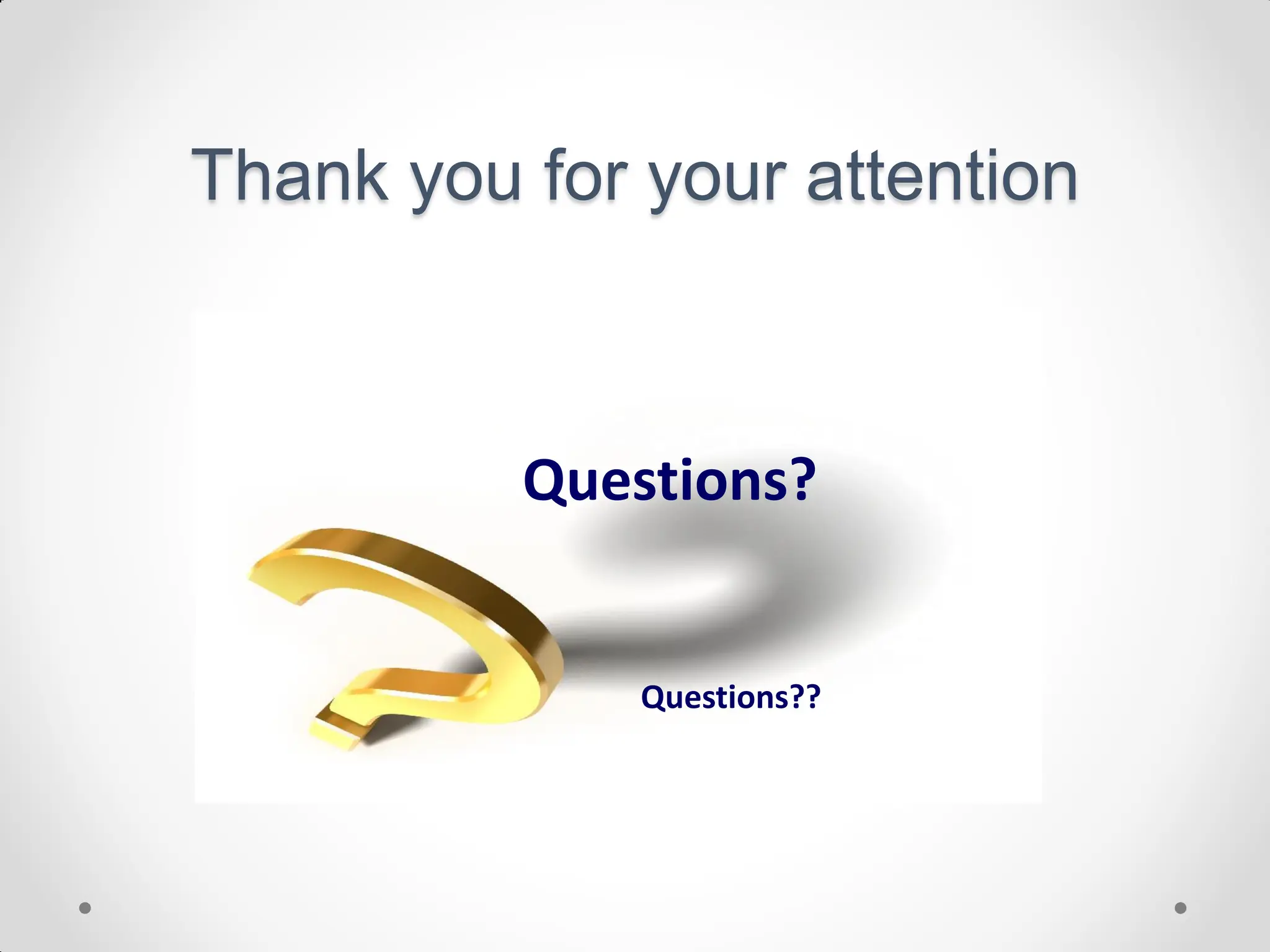 Questions?
Questions?
Questions?
Questions??
Questions?
Thank you for your attention
 