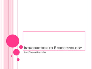 Introduction to Endocrinology Prof:NooruddinJaffer 