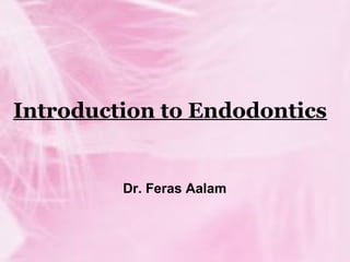 Introduction to Endodontics
Dr. Feras Aalam
 