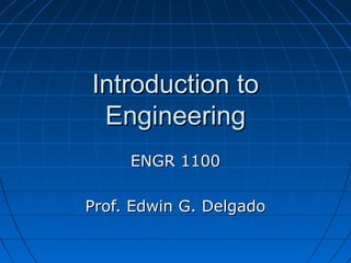 Introduction to 
Engineering - I 
History and Foundations 
PPrrooff.. EEddwwiinn GG.. DDeellggaaddoo 
 