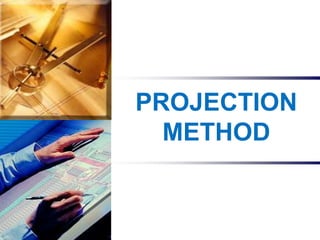PROJECTION
METHOD
 