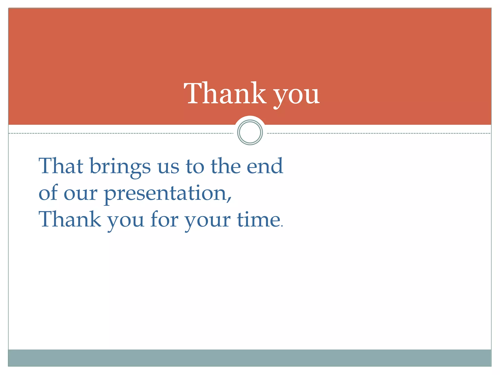 Thank you
That brings us to the end
of our presentation,
Thank you for your time.
 