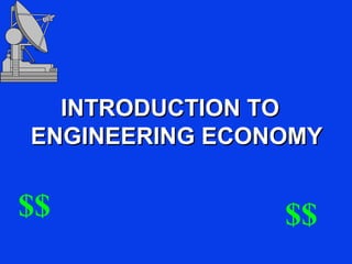 INTRODUCTION TOINTRODUCTION TO
ENGINEERING ECONOMYENGINEERING ECONOMY
$$ $$
 