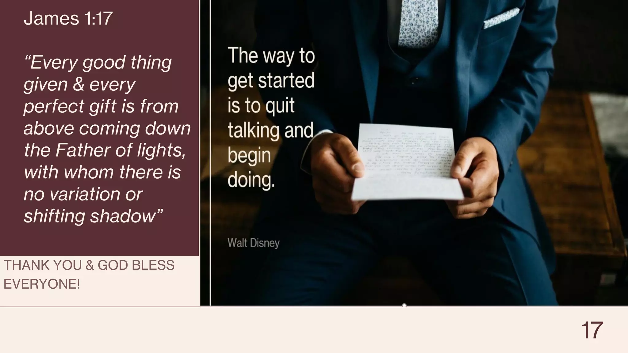 James 1:17
“Every good thing
given & every
perfect gift is from
above coming down
the Father of lights,
with whom there is
no variation or
shifting shadow”
17
 