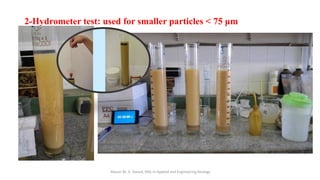 2-Hydrometer test: used for smaller particles < 75 μm
Abazar M. A. Daoud, MSc in Applied and Engineering Geology
 