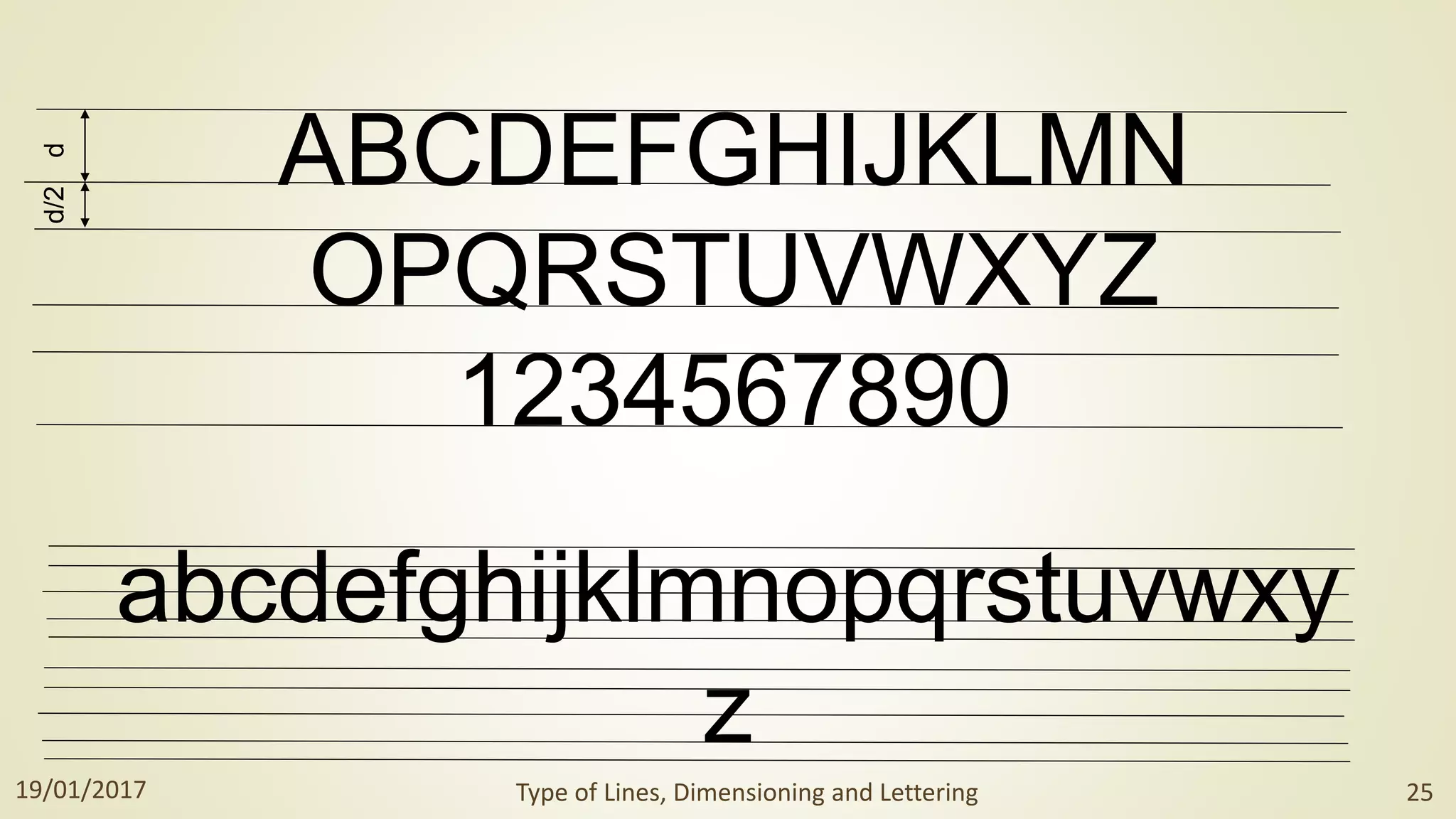 ABCDEFGHIJKLMN
OPQRSTUVWXYZ
1234567890
abcdefghijklmnopqrstuvwxy
z
d
d/2
19/01/2017 Type of Lines, Dimensioning and Lettering 25
 