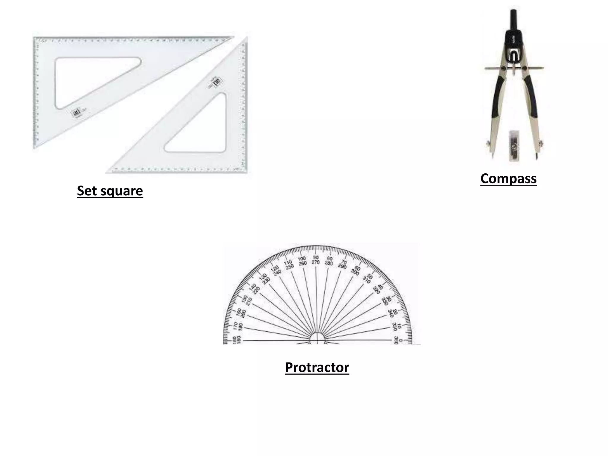 Set square
Compass
Protractor
 