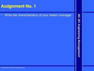 © Department of Mechanical Engineering
MS-301
Engineering
Management
Assignment No. 1
• Write the characteristics of your dream manager
 