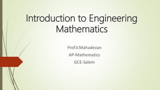 Introduction to Engineering
Mathematics
Prof.V.Mahadevan
AP-Mathematics
GCE-Salem
 