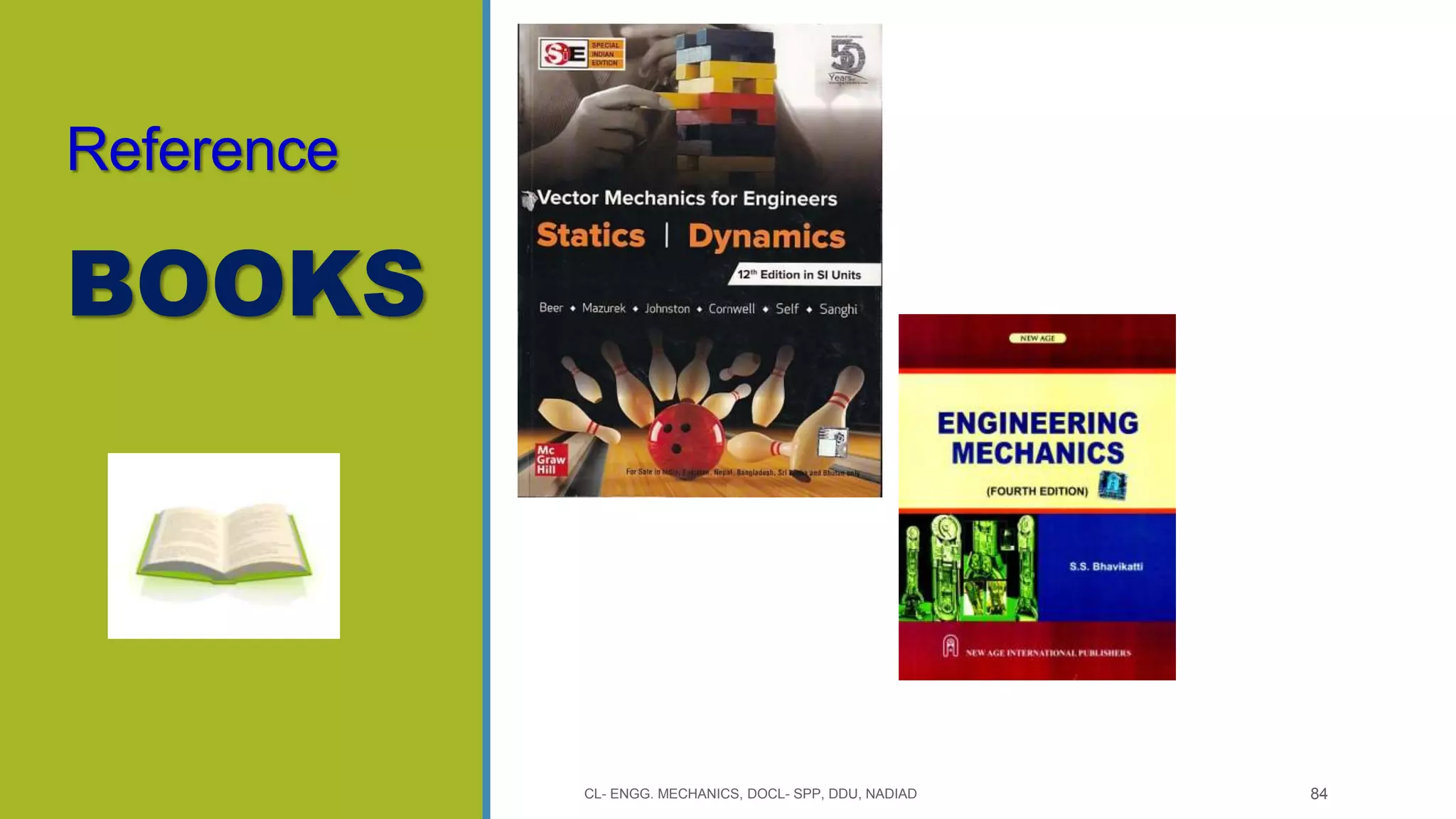 Reference
BOOKS
CL- ENGG. MECHANICS, DOCL- SPP, DDU, NADIAD 84
 