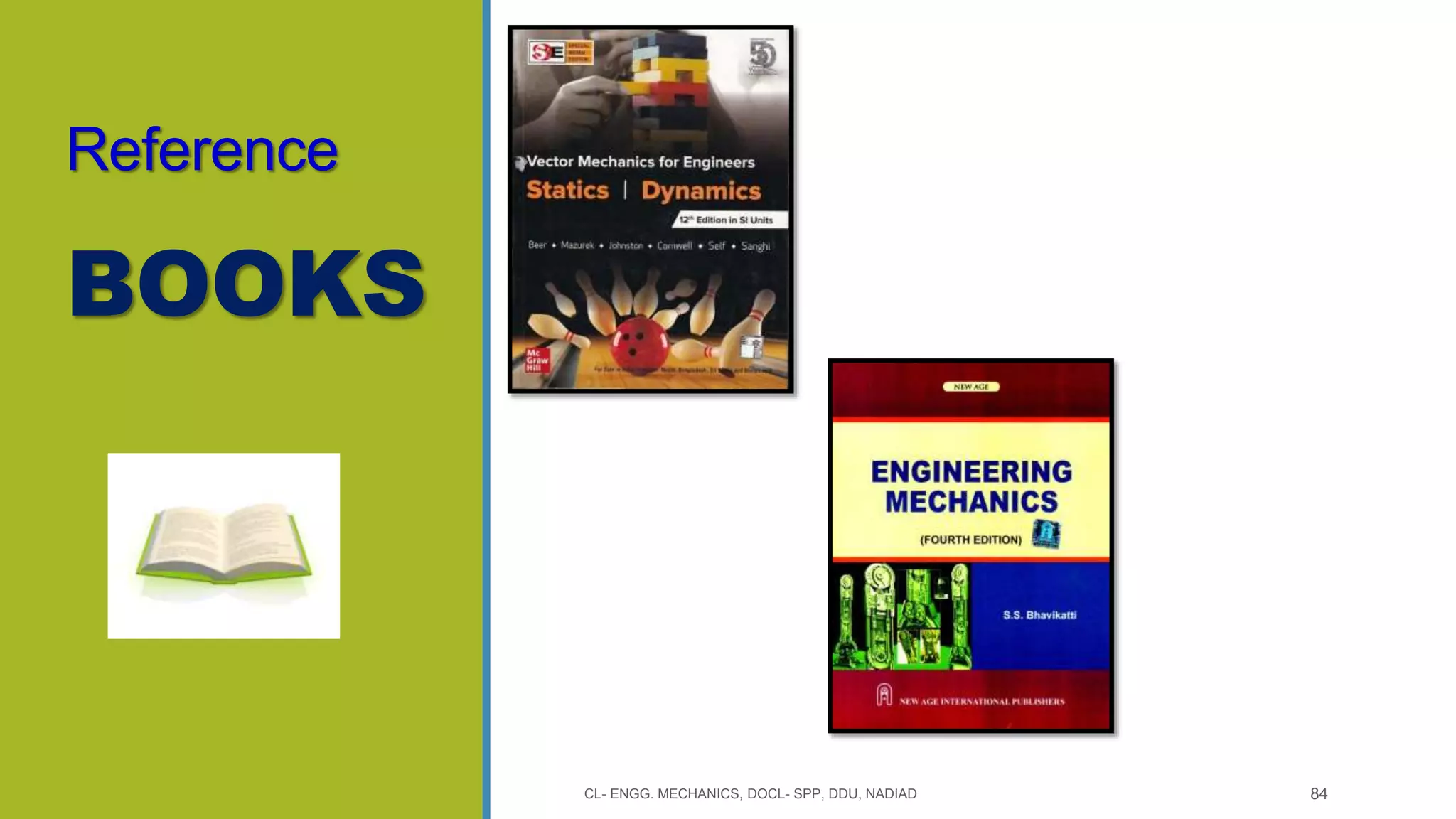 Reference
BOOKS
CL- ENGG. MECHANICS, DOCL- SPP, DDU, NADIAD 84
 