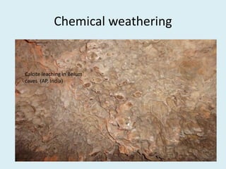 Chemical weathering
Calcite leaching in Belum
caves (AP, India)
 