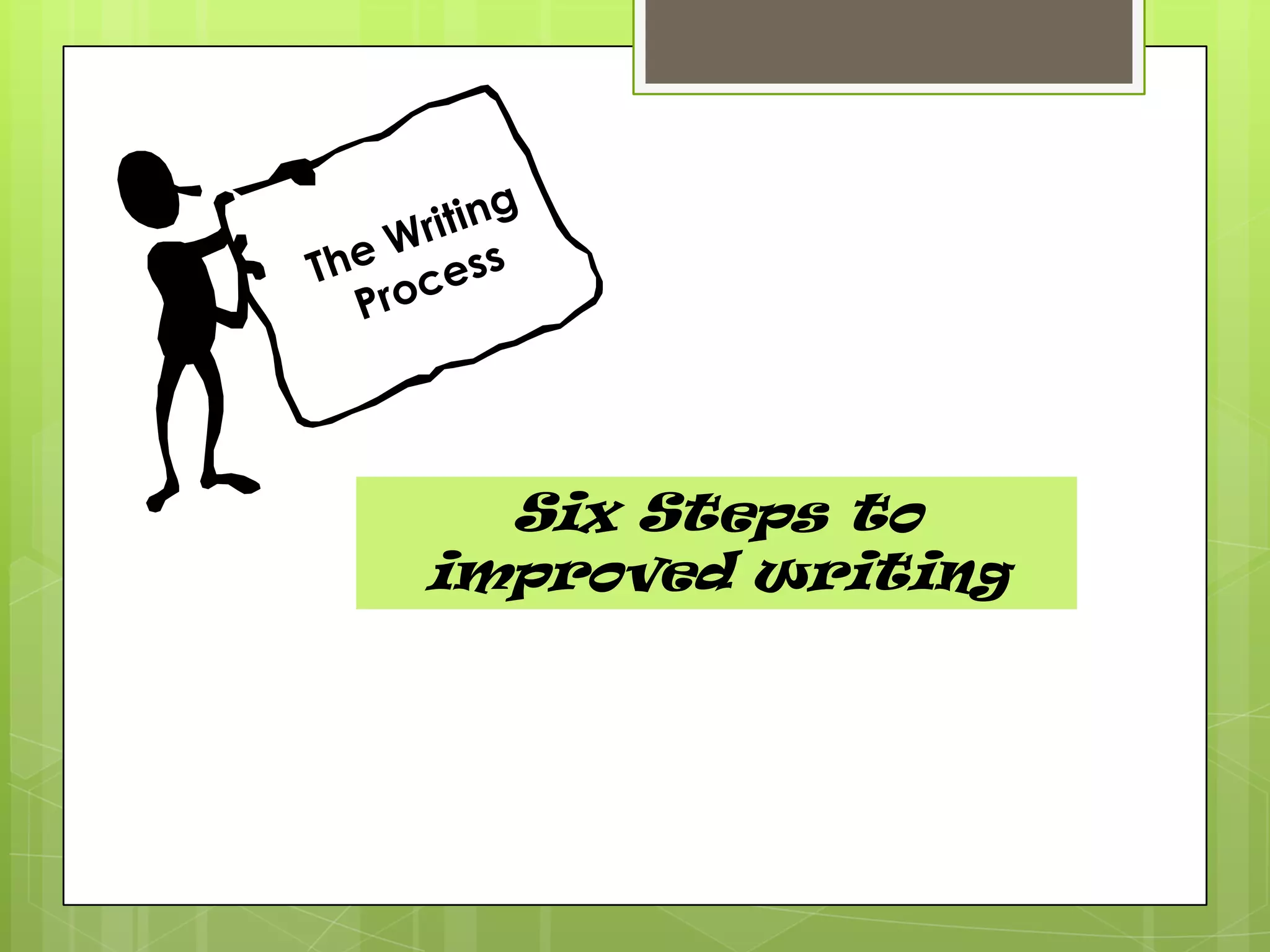 Six Steps to
improved writing
 