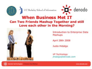 When Business Met IT Can Two Friends Mashup Together and still Love each other in the Morning? Introduction to Enterprise Data Mashups  April 28th 2008 Justo Hidalgo VP Technology [email_address] Copyright held by the film company or the artist. Claimed as fair use regardless.  
