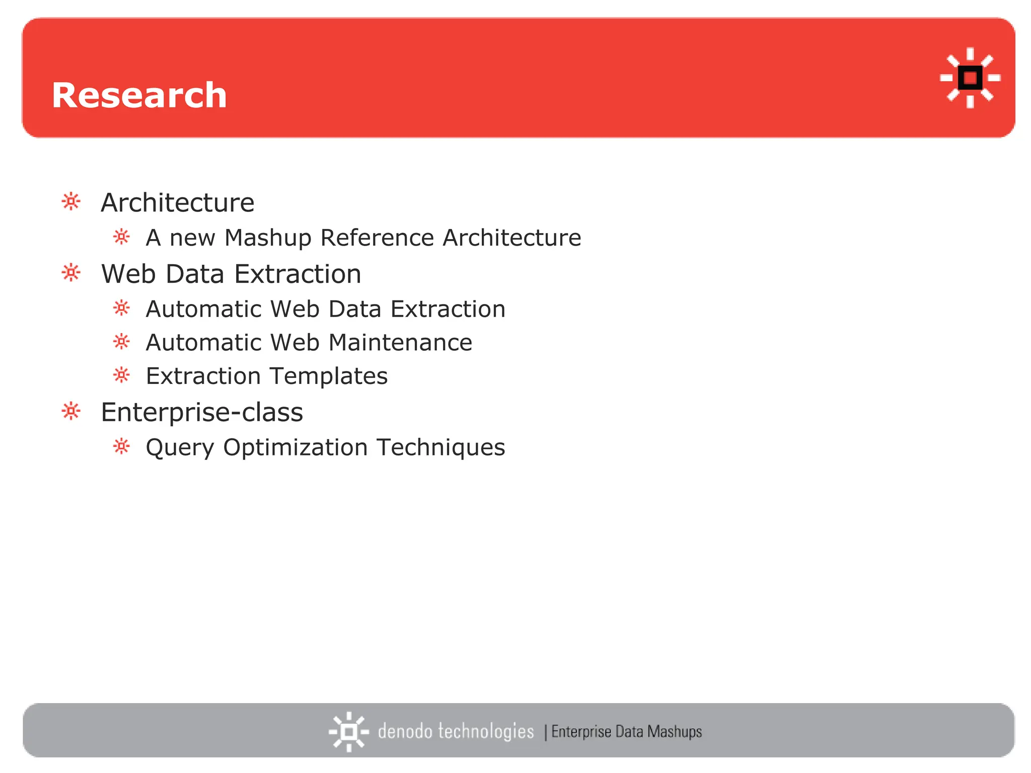 Research Architecture A new Mashup Reference Architecture Web Data Extraction Automatic Web Data Extraction Automatic Web Maintenance Extraction Templates Enterprise-class Query Optimization Techniques 