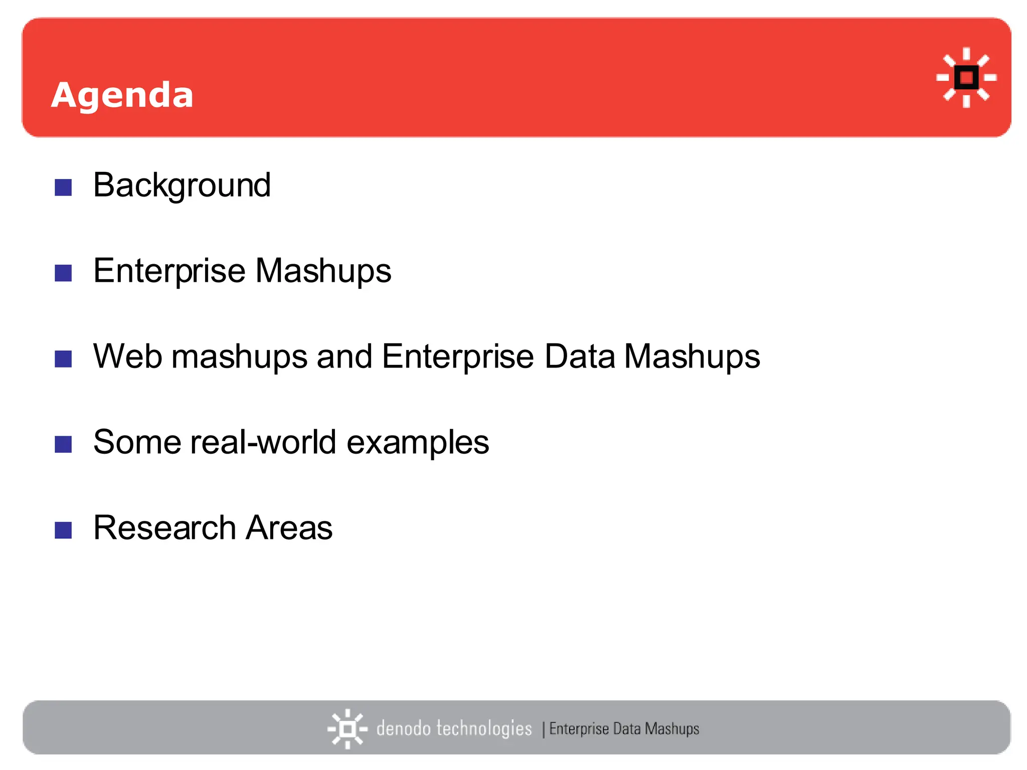 Agenda Background Enterprise Mashups Web mashups and Enterprise Data Mashups Some real-world examples Research Areas 