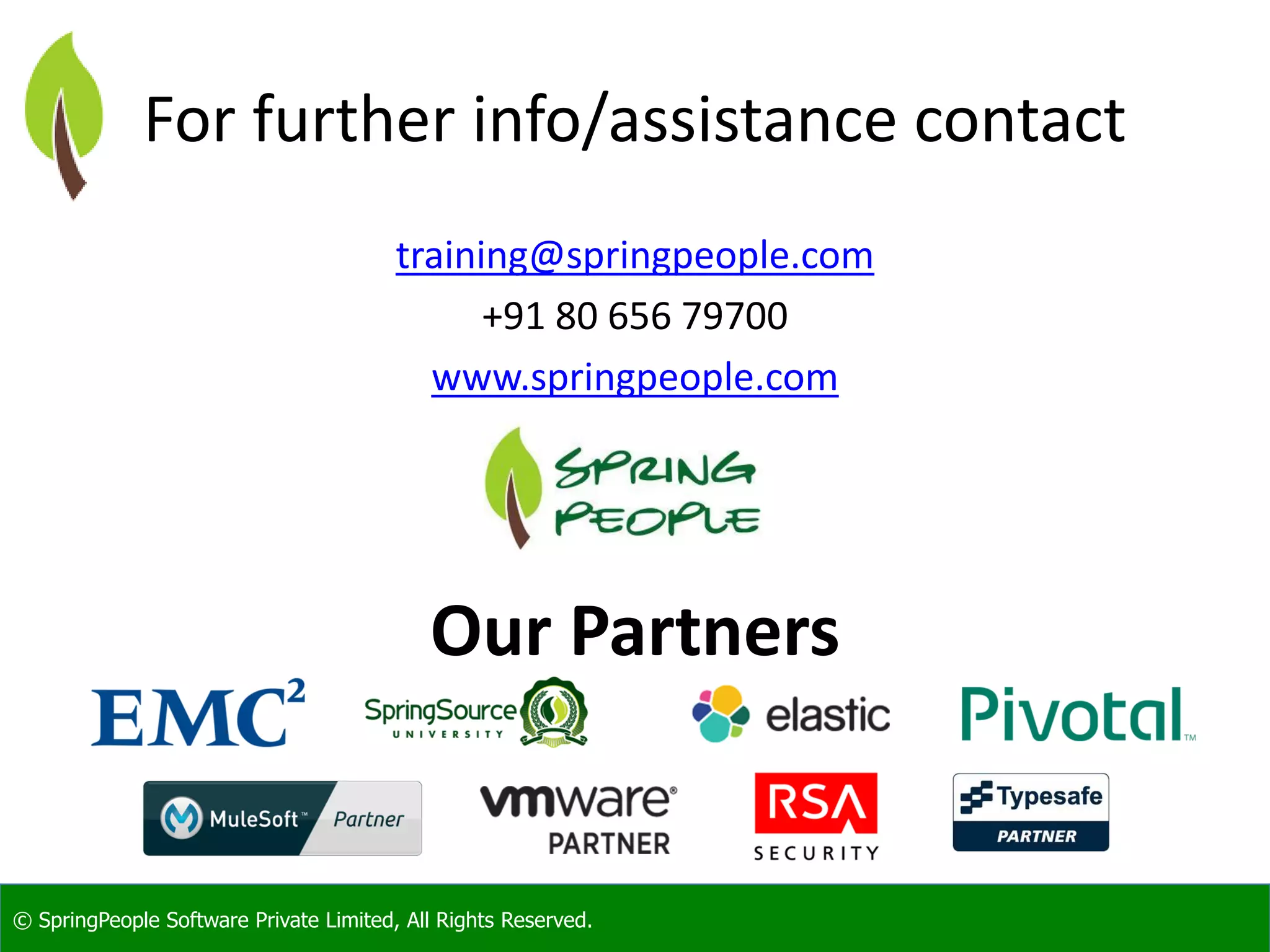© SpringPeople Software Private Limited, All Rights Reserved.
For further info/assistance contact
training@springpeople.com
+91 80 656 79700
www.springpeople.com
Our Partners
 