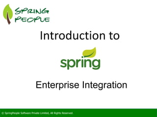© SpringPeople Software Private Limited, All Rights Reserved.© SpringPeople Software Private Limited, All Rights Reserved.
Introduction to
Enterprise Integration
 